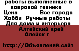 работы выполненные в ковровой технике › Цена ­ 3 000 - Все города Хобби. Ручные работы » Для дома и интерьера   . Алтайский край,Алейск г.